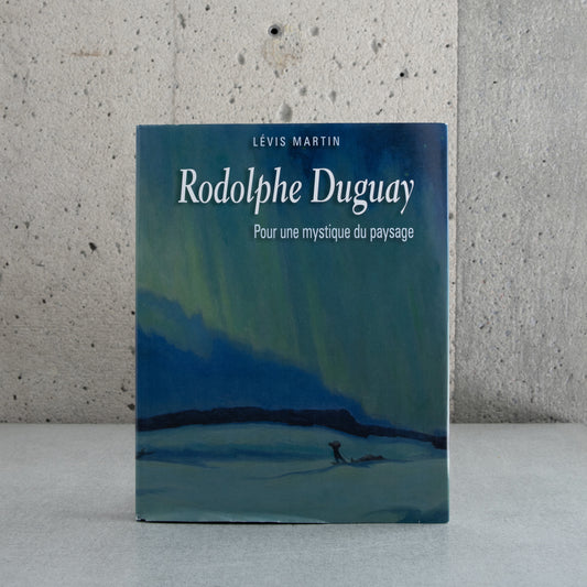Rodolphe Duguay: Pour une mystique du paysage - Lévis Martin