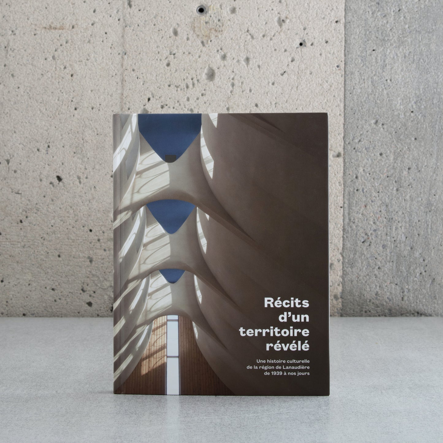 Récits d'un territoire révélé: Une histoire culturelle de la région de Lanaudièr